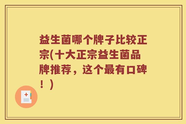 益生菌哪个牌子比较正宗(十大正宗益生菌品牌推荐，这个最有口碑！)