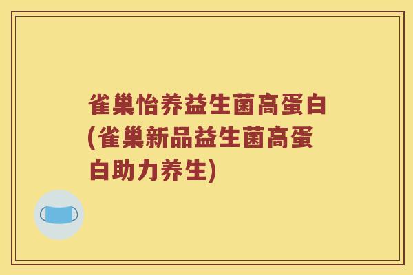 雀巢怡养益生菌高蛋白(雀巢新品益生菌高蛋白助力养生)