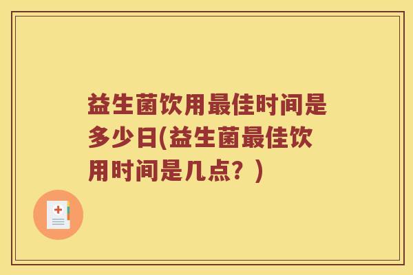 益生菌饮用最佳时间是多少日(益生菌最佳饮用时间是几点？)