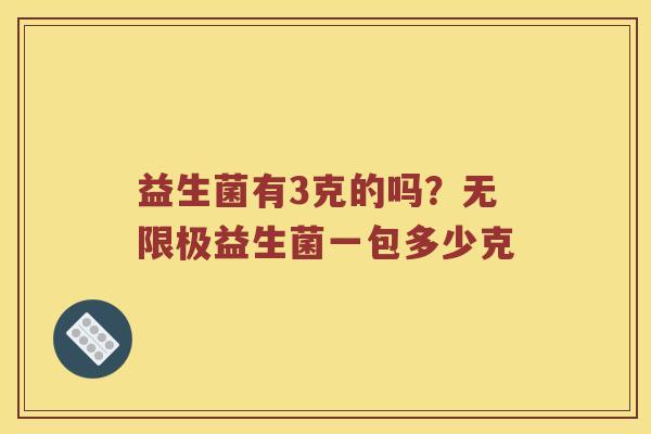 益生菌有3克的吗？无限极益生菌一包多少克