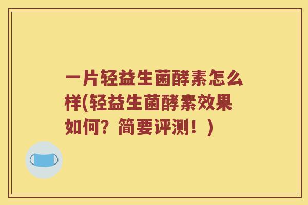 一片轻益生菌酵素怎么样(轻益生菌酵素效果如何？简要评测！)