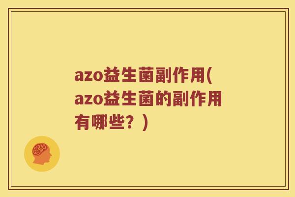 azo益生菌副作用(azo益生菌的副作用有哪些？)