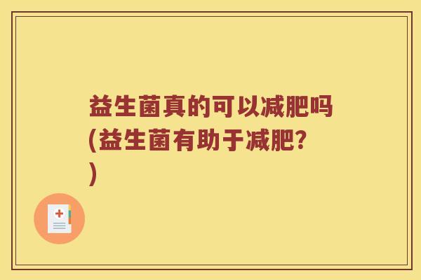 益生菌真的可以减肥吗(益生菌有助于减肥？)