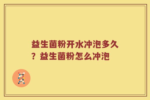益生菌粉开水冲泡多久？益生菌粉怎么冲泡