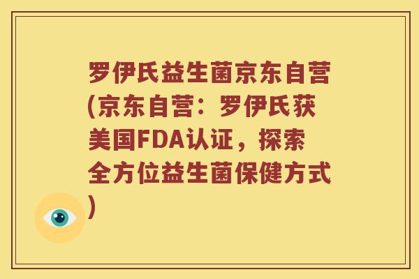 罗伊氏益生菌京东自营(京东自营：罗伊氏获美国FDA认证，探索全方位益生菌保健方式)