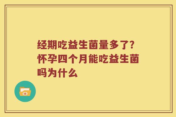经期吃益生菌量多了？怀孕四个月能吃益生菌吗为什么