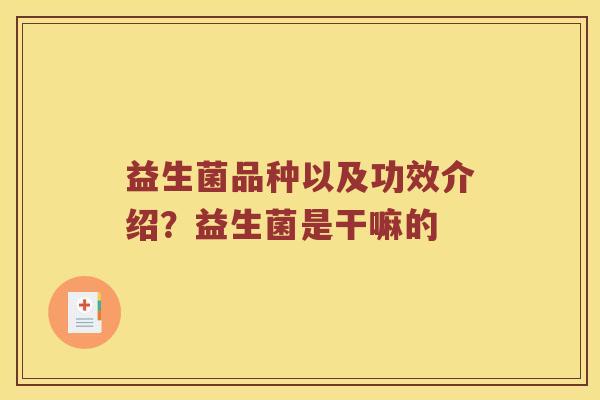 益生菌品种以及功效介绍？益生菌是干嘛的