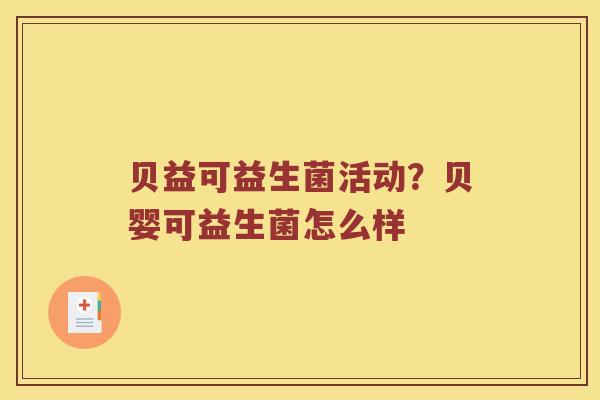 贝益可益生菌活动？贝婴可益生菌怎么样