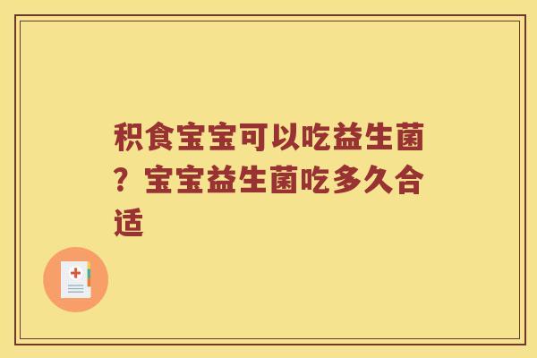 积食宝宝可以吃益生菌？宝宝益生菌吃多久合适