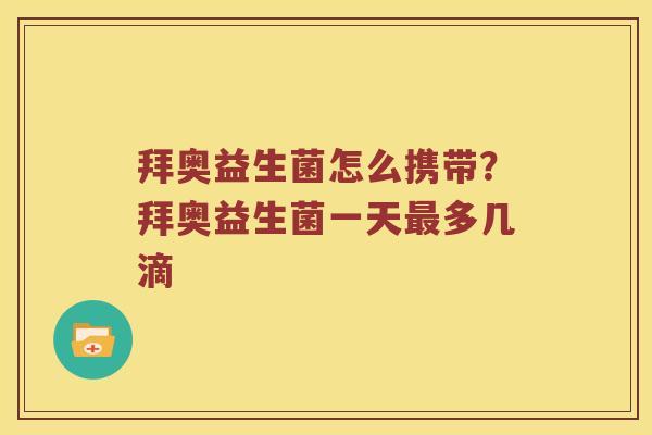 拜奥益生菌怎么携带？拜奥益生菌一天最多几滴