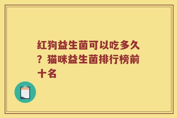 红狗益生菌可以吃多久？猫咪益生菌排行榜前十名