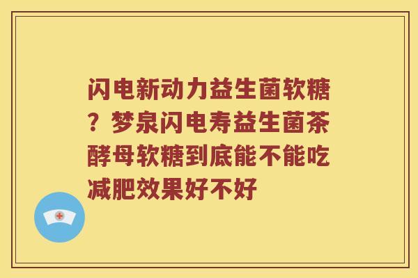 闪电新动力益生菌软糖？梦泉闪电寿益生菌茶酵母软糖到底能不能吃减肥效果好不好