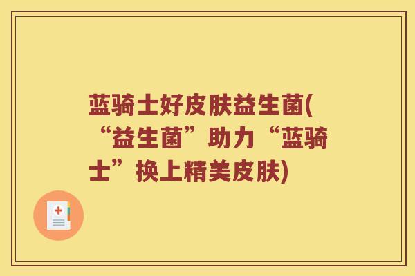 蓝骑士好皮肤益生菌(“益生菌”助力“蓝骑士”换上精美皮肤)