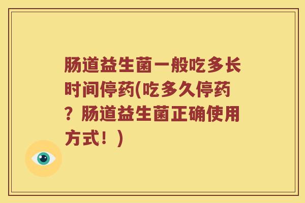 肠道益生菌一般吃多长时间停药(吃多久停药？肠道益生菌正确使用方式！)