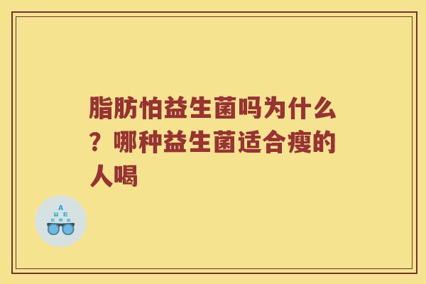 脂肪怕益生菌吗为什么？哪种益生菌适合瘦的人喝