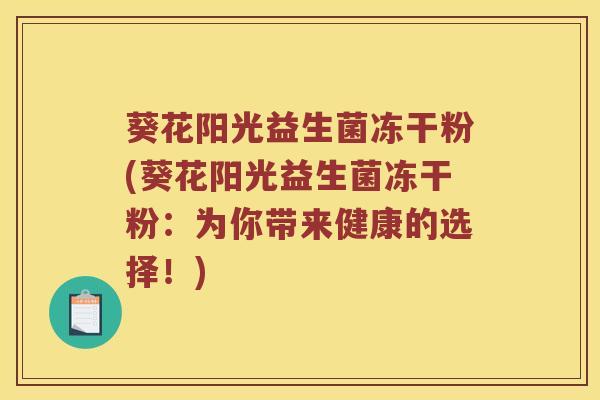 葵花阳光益生菌冻干粉(葵花阳光益生菌冻干粉：为你带来健康的选择！)