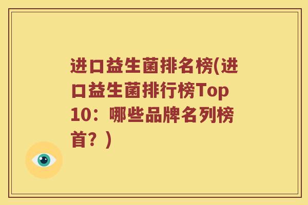 进口益生菌排名榜(进口益生菌排行榜Top10：哪些品牌名列榜首？)