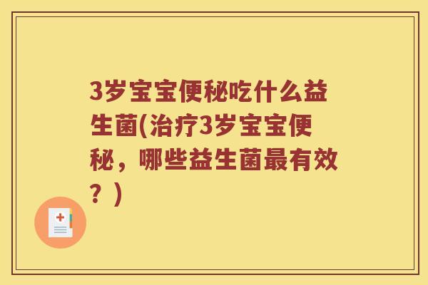 3岁宝宝便秘吃什么益生菌(治疗3岁宝宝便秘，哪些益生菌最有效？)