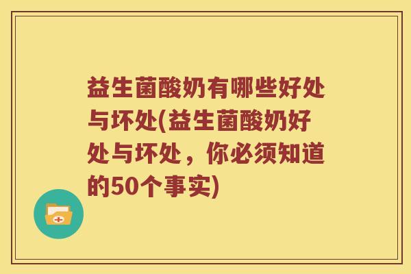 益生菌酸奶有哪些好处与坏处(益生菌酸奶好处与坏处，你必须知道的50个事实)