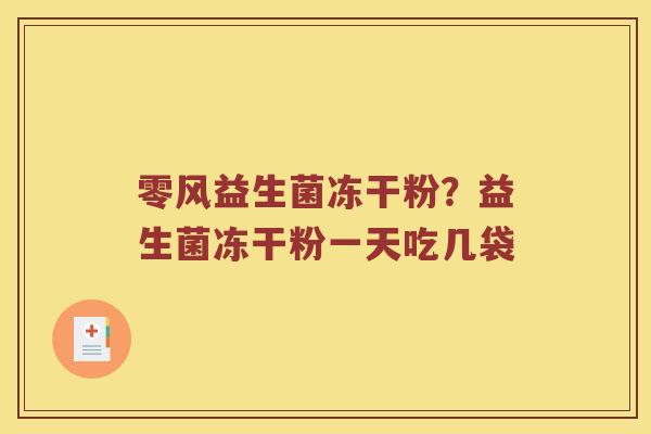 零风益生菌冻干粉？益生菌冻干粉一天吃几袋