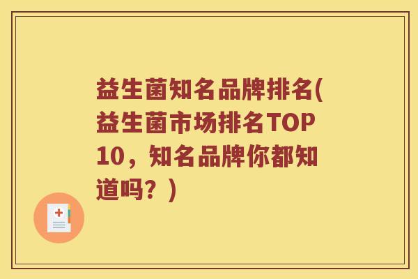 益生菌知名品牌排名(益生菌市场排名TOP10，知名品牌你都知道吗？)