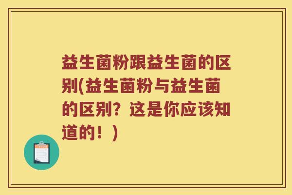 益生菌粉跟益生菌的区别(益生菌粉与益生菌的区别？这是你应该知道的！)