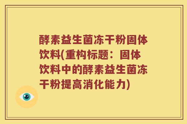 酵素益生菌冻干粉固体饮料(重构标题：固体饮料中的酵素益生菌冻干粉提高消化能力)
