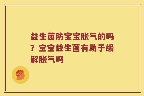 益生菌防宝宝胀气的吗？宝宝益生菌有助于缓解胀气吗