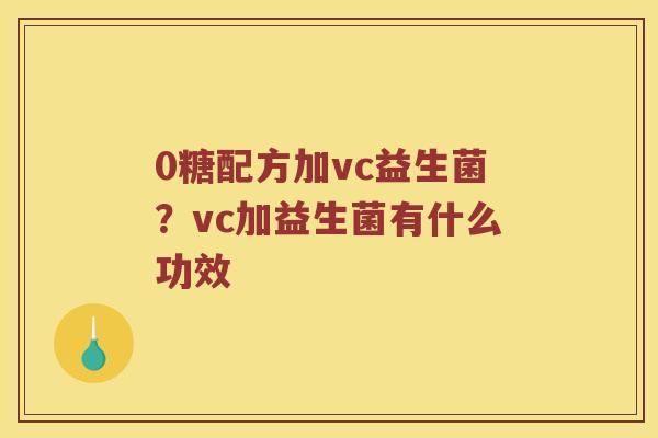 0糖配方加vc益生菌？vc加益生菌有什么功效