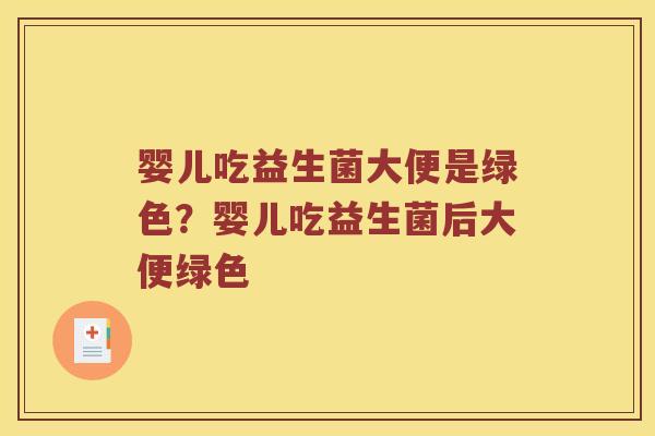 婴儿吃益生菌大便是绿色？婴儿吃益生菌后大便绿色