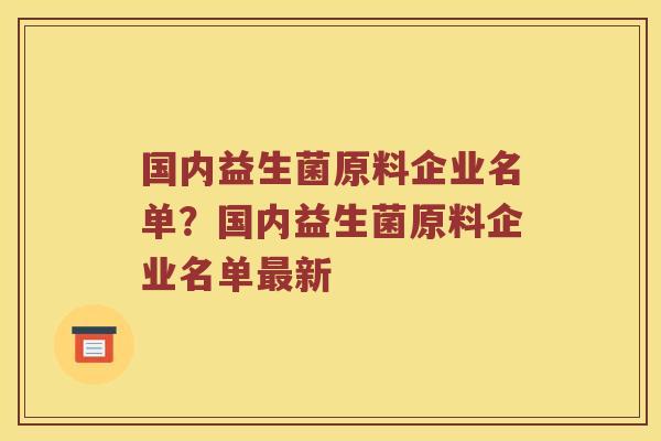 国内益生菌原料企业名单？国内益生菌原料企业名单最新