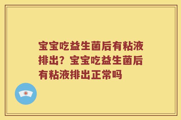 宝宝吃益生菌后有粘液排出？宝宝吃益生菌后有粘液排出正常吗
