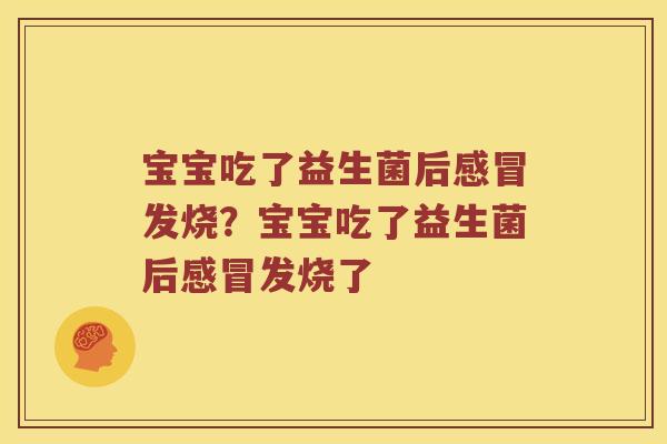 宝宝吃了益生菌后发烧？宝宝吃了益生菌后发烧了