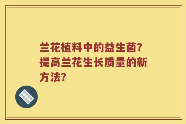 兰花植料中的益生菌？提高兰花生长质量的新方法？