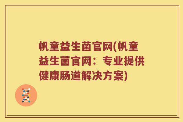 帆童益生菌官网(帆童益生菌官网：专业提供健康肠道解决方案)