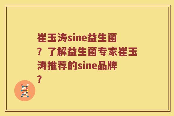 崔玉涛sine益生菌？了解益生菌专家崔玉涛推荐的sine品牌？