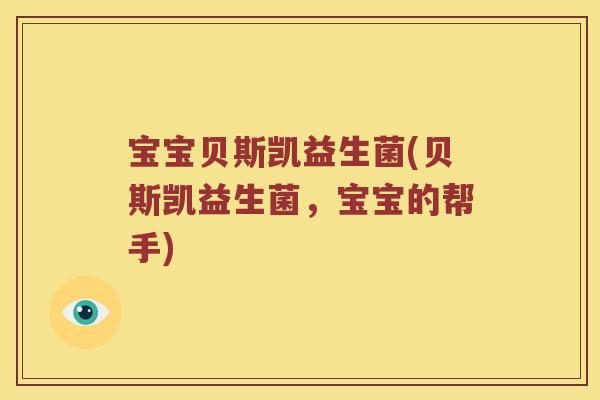 宝宝贝斯凯益生菌(贝斯凯益生菌，宝宝的帮手)
