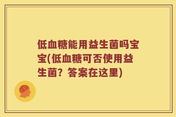 低能用益生菌吗宝宝(低可否使用益生菌?答案在这里) 低能用益生菌吗宝宝(低可否使用益生菌?答案在这里)