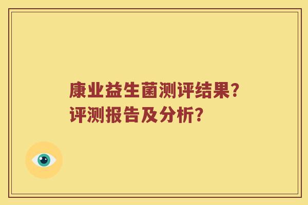 康业益生菌测评结果？评测报告及分析？
