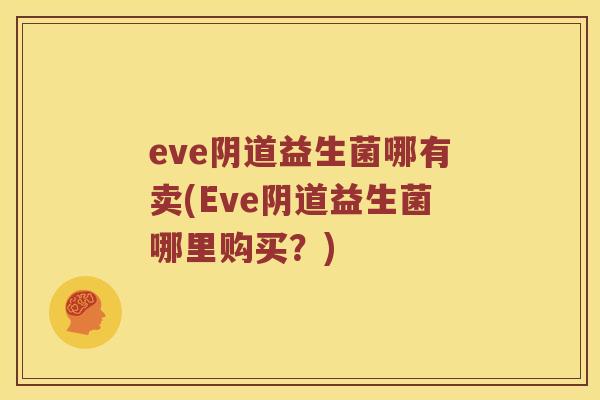 eve阴道益生菌哪有卖(Eve阴道益生菌哪里购买？)