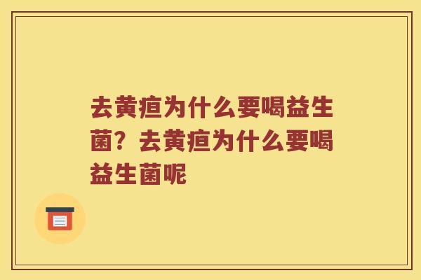 去黄疸为什么要喝益生菌？去黄疸为什么要喝益生菌呢