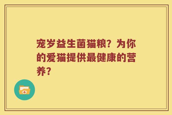 宠岁益生菌猫粮？为你的爱猫提供最健康的营养？