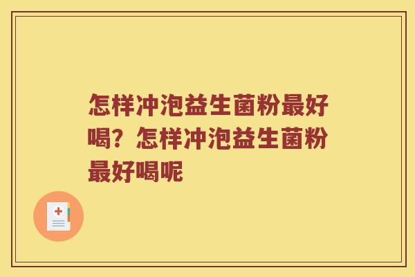怎样冲泡益生菌粉好喝？怎样冲泡益生菌粉好喝呢