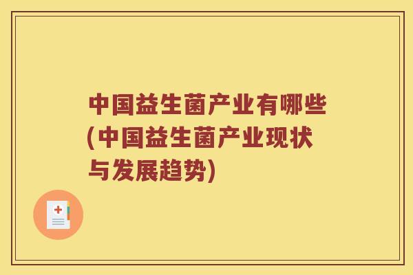 中国益生菌产业有哪些(中国益生菌产业现状与发展趋势)