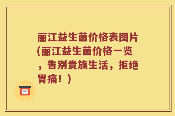 丽江益生菌价格表图片(丽江益生菌价格一览，告别贵族生活，拒绝胃痛！)