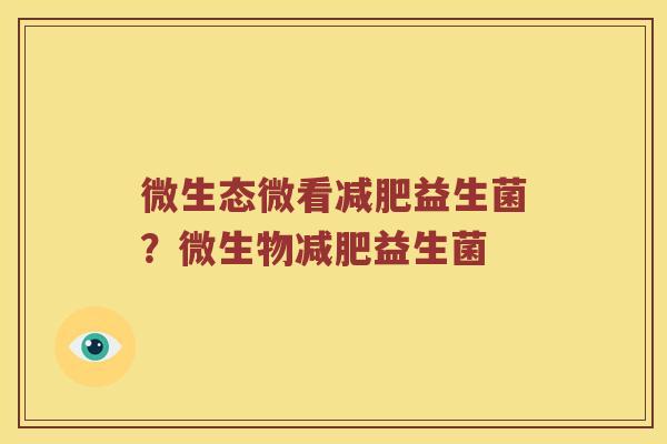 微生态微看减肥益生菌？微生物减肥益生菌