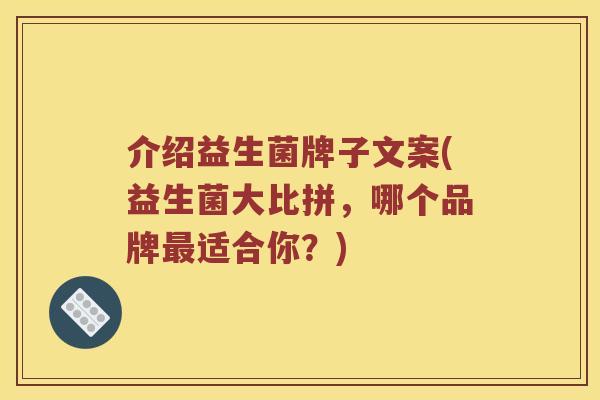 介绍益生菌牌子文案(益生菌大比拼，哪个品牌最适合你？)