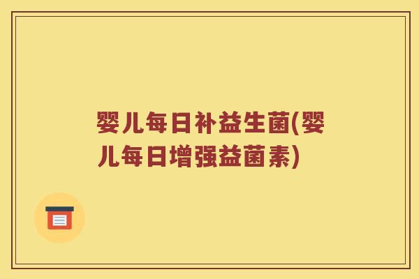 婴儿每日补益生菌(婴儿每日增强益菌素)