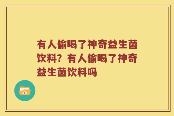 有人偷喝了神奇益生菌饮料？有人偷喝了神奇益生菌饮料吗