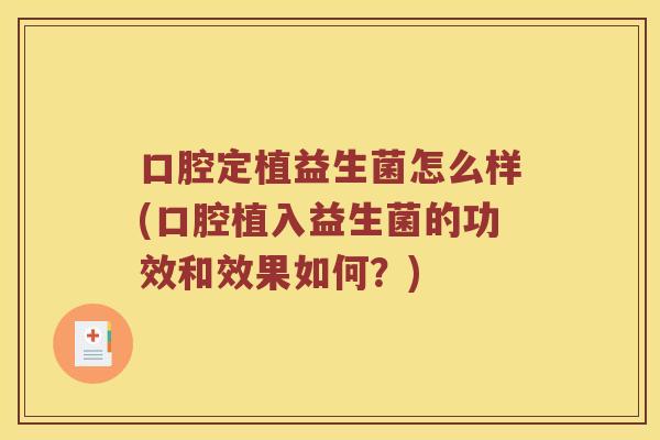 口腔定植益生菌怎么样(口腔植入益生菌的功效和效果如何？)